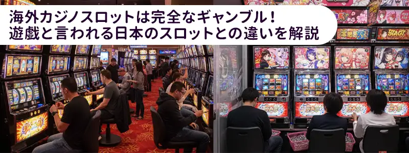 海外カジノスロットと日本のスロットの決定的な違い