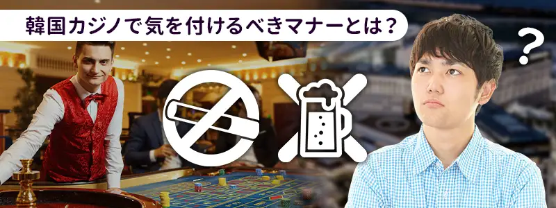 韓国カジノでの服装以外のマナーと注意点